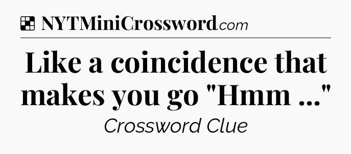 Solution: Like a coincidence that makes you go 
