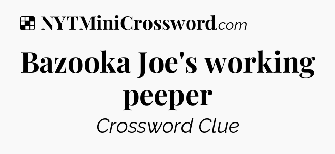 Solution: Bazooka Joe's working peeper - NYT Crossword