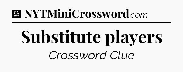 Substitute players - LA Times Crossword