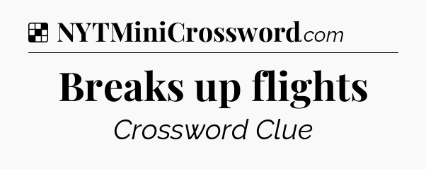 Solution: Breaks up flights - NYT Crossword