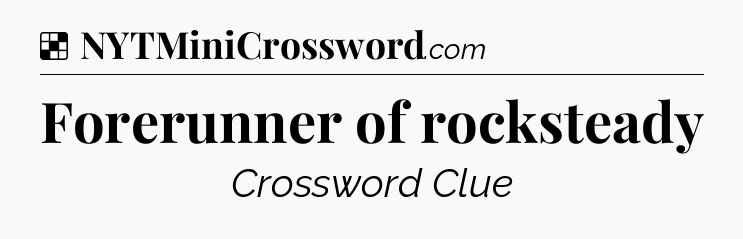 Solution: Forerunner of rocksteady - NYT Crossword