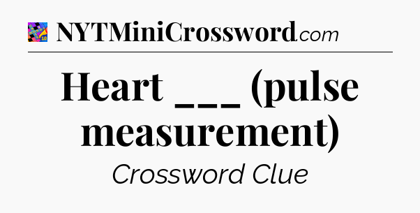 Heart ___ (pulse measurement) Crossword Clue