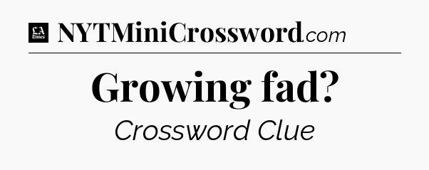 Growing fad - LA Times Crossword