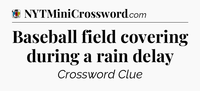 Baseball field covering during a rain delay Crossword Clue