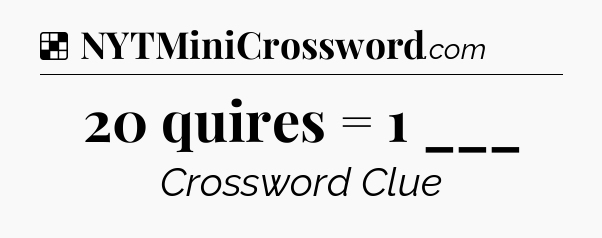 Solution: 20 quires = 1 ___ - NYT Crossword