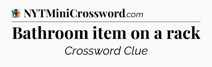 Bathroom item on a rack Crossword Clue