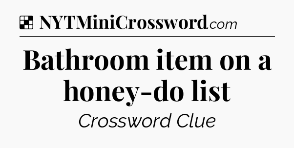 Solution: Bathroom item on a honey-do list - NYT Crossword