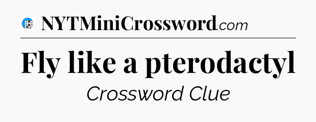 Fly like a pterodactyl Crossword Clue