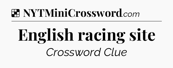 Solution: English racing site - NYT Crossword