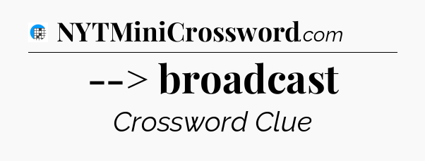 --> broadcast Crossword Clue