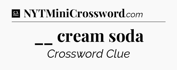 __ cream soda - LA Times Crossword