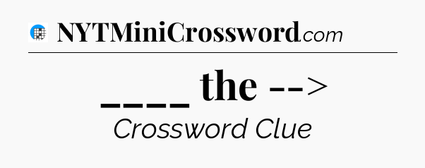 ____ the --> Crossword Clue