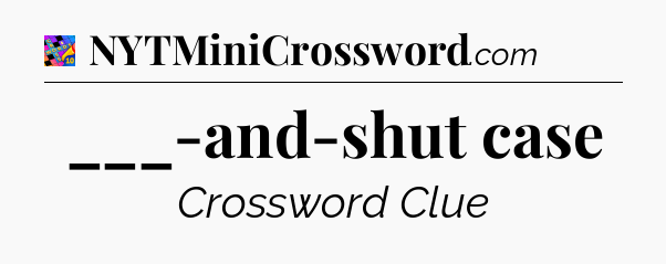 ___-and-shut case Crossword Clue
