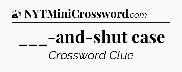 ___-and-shut case - Daily Themed Classic Crossword