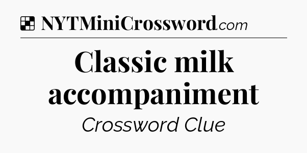 Solution: Classic milk accompaniment - NYT Crossword