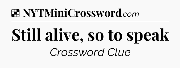 Solution: Still alive, so to speak - NYT Crossword