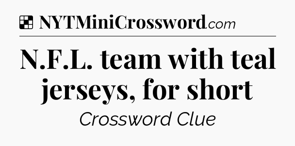 Solution: N.F.L. team with teal jerseys, for short - NYT Crossword