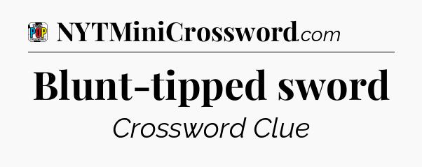 Blunt-tipped sword Crossword Clue