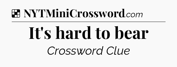 Solution: It's hard to bear - NYT Crossword