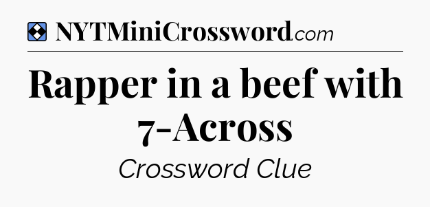 Solution: Rapper in a beef with 7-Across - NYT Mini Crossword
