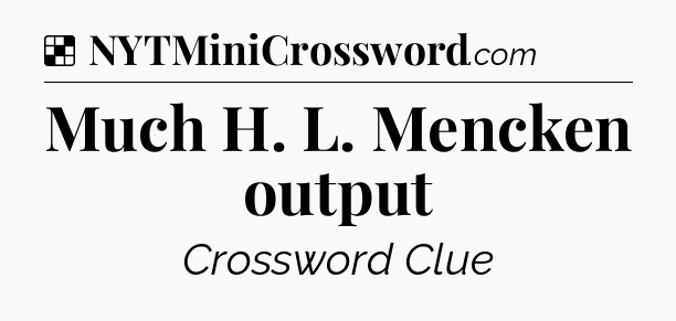 Solution: Much H. L. Mencken output - NYT Crossword