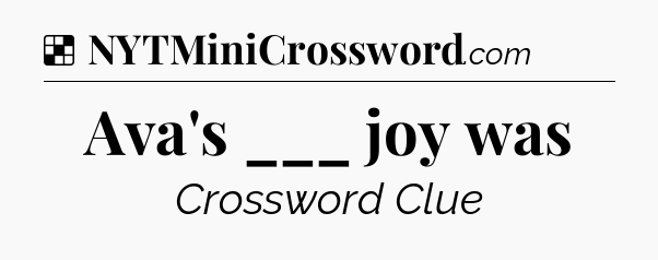 Solution: Ava's ___ joy was - NYT Crossword