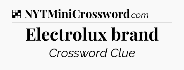 Solution: Electrolux brand - NYT Crossword