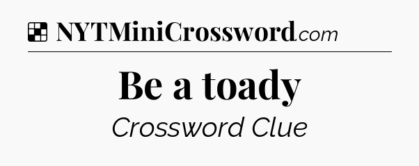 Solution: Be a toady - NYT Crossword