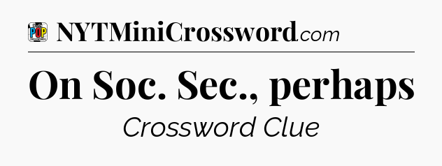On Soc. Sec., perhaps Crossword Clue