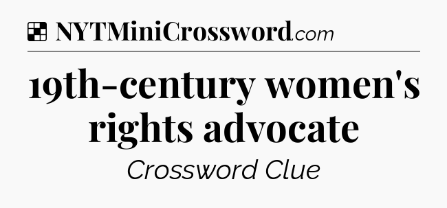 Solution: 19th-century women's rights advocate - NYT Crossword