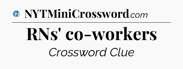 RNs' co-workers Crossword Clue