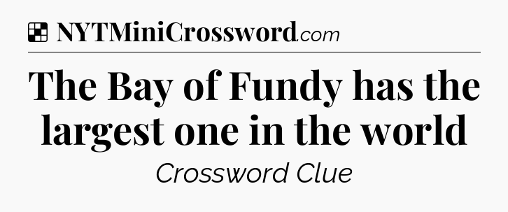 Solution: The Bay of Fundy has the largest one in the world - NYT Crossword