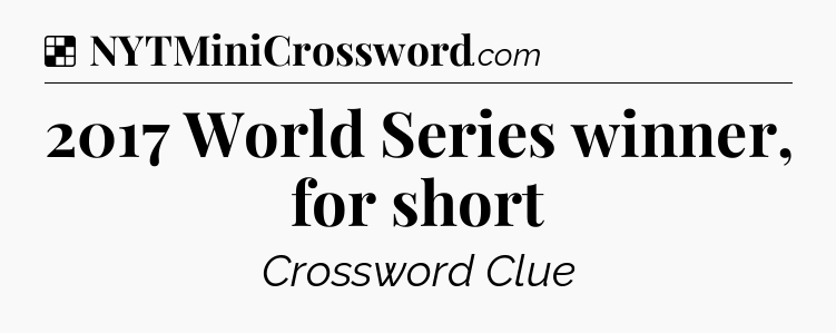 Solution: 2017 World Series winner, for short - NYT Crossword