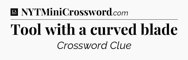 Tool with a curved blade - LA Times Crossword