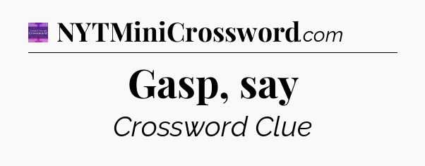 Gasp, say - Thomas Joseph Crossword