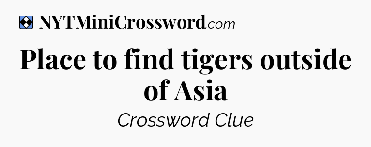 Solution: Place to find tigers outside of Asia - NYT Mini Crossword
