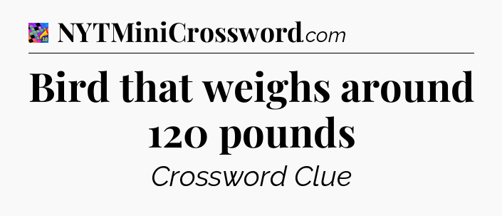 Bird that weighs around 120 pounds Crossword Clue