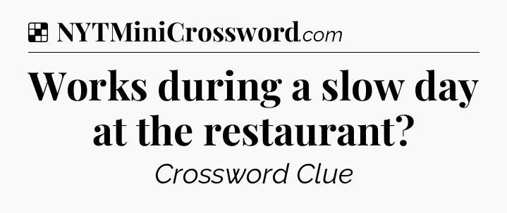 Solution: Works during a slow day at the restaurant - NYT Crossword