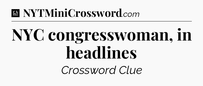 NYC congresswoman, in headlines - LA Times Crossword