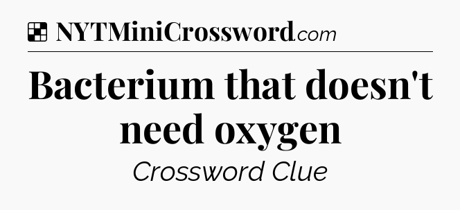Solution: Bacterium that doesn't need oxygen - NYT Crossword