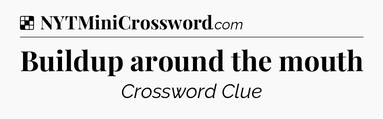 Solution: Buildup around the mouth - NYT Crossword