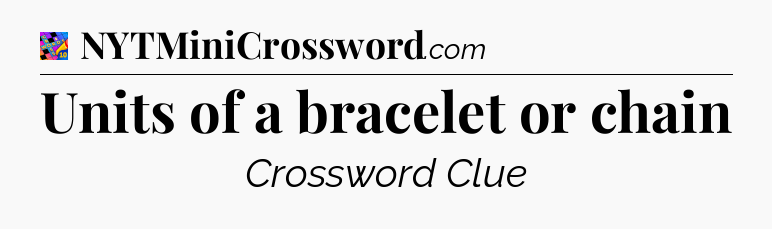 Units of a bracelet or chain Crossword Clue