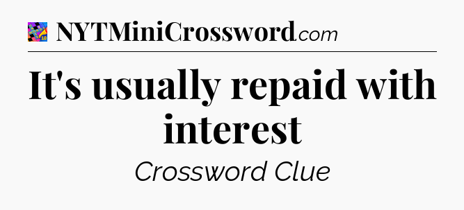 It's usually repaid with interest Crossword Clue