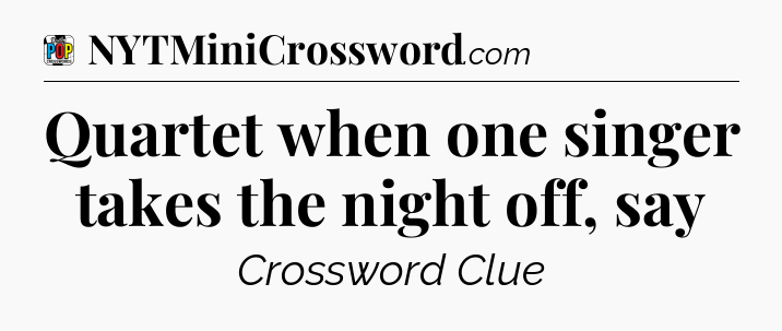 Quartet when one singer takes the night off, say Crossword Clue