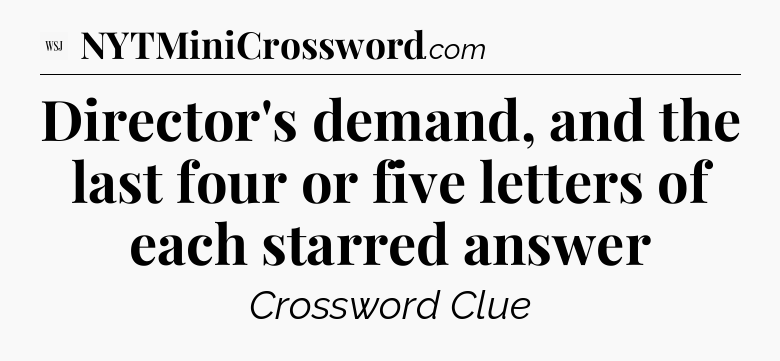 Director's demand, and the last four or five letters of each starred answer - WSJ Crossword