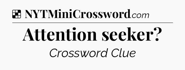 Solution: Attention seeker - NYT Crossword