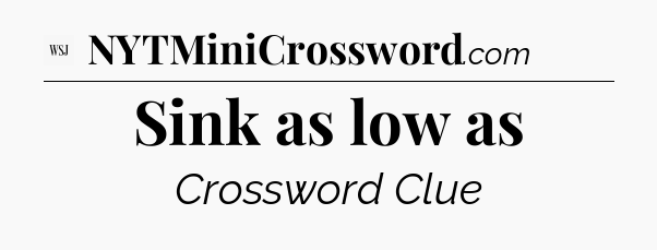 Sink as low as - WSJ Crossword