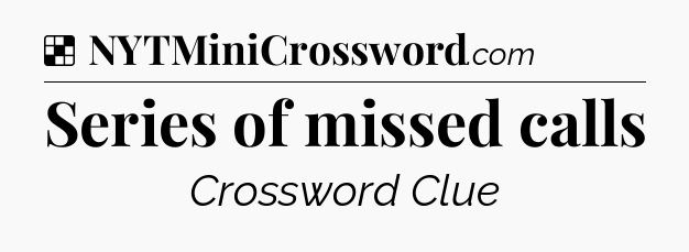 Solution: Series of missed calls - NYT Crossword
