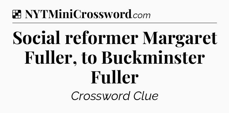 Solution: Social reformer Margaret Fuller, to Buckminster Fuller - NYT Crossword