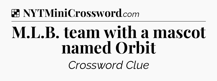 Solution: M.L.B. team with a mascot named Orbit - NYT Crossword